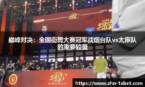 巅峰对决:全国街舞大赛冠军战烟台队vs太原队的重要较量
